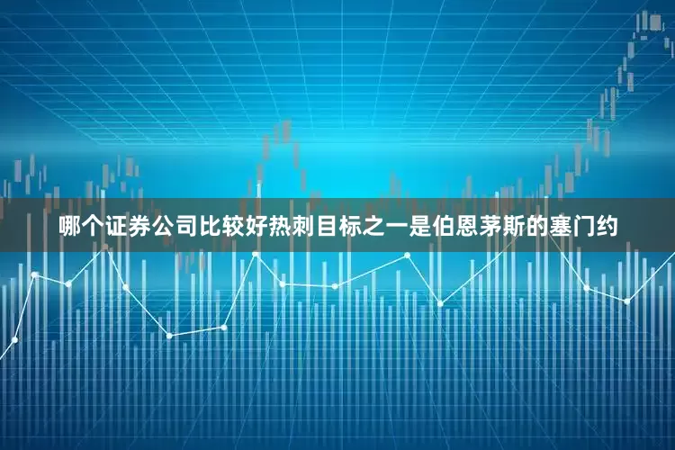 哪个证券公司比较好热刺目标之一是伯恩茅斯的塞门约