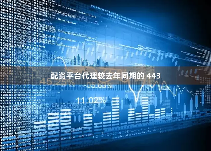 配资平台代理较去年同期的 443