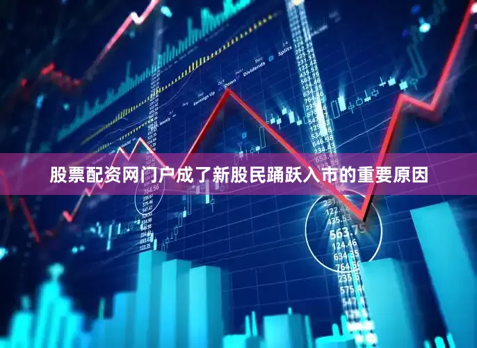 股票配资网门户成了新股民踊跃入市的重要原因