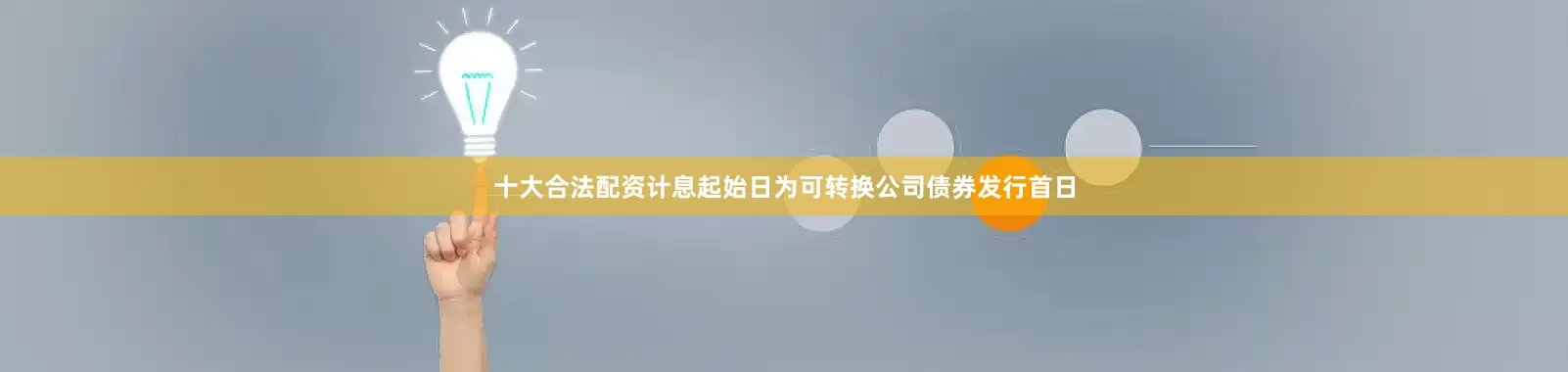 十大合法配资计息起始日为可转换公司债券发行首日