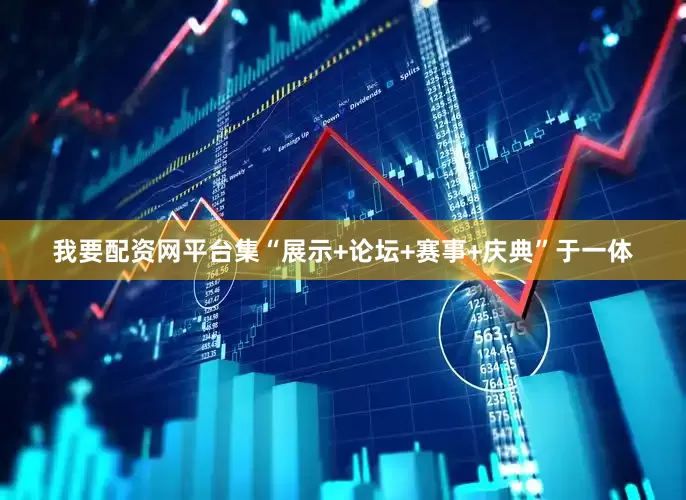我要配资网平台集“展示+论坛+赛事+庆典”于一体