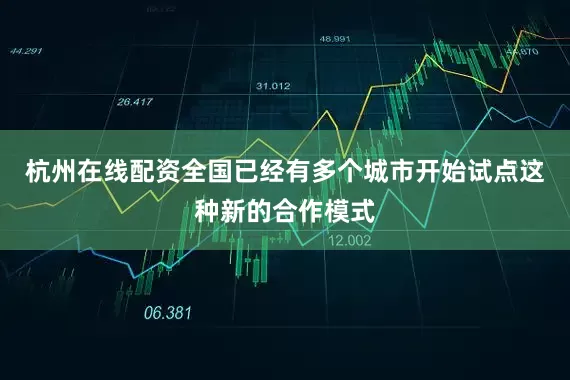 杭州在线配资全国已经有多个城市开始试点这种新的合作模式