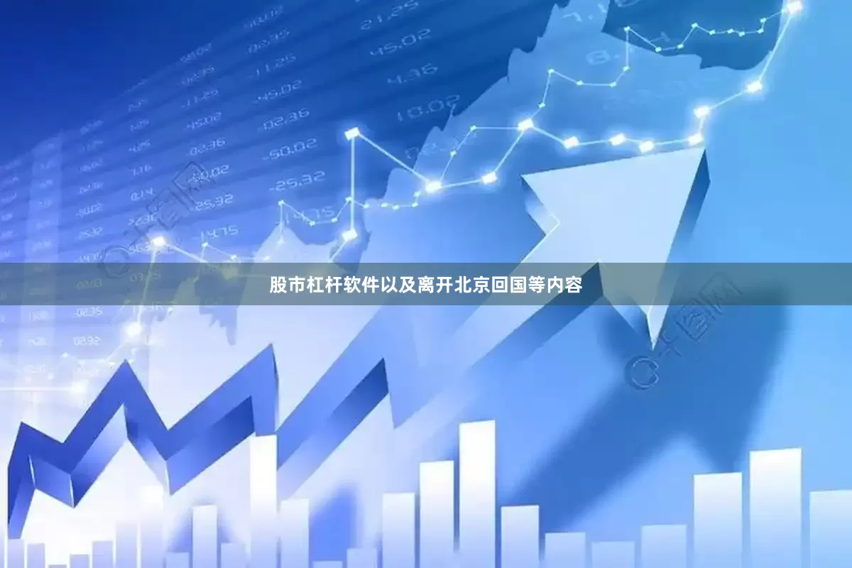 股市杠杆软件以及离开北京回国等内容