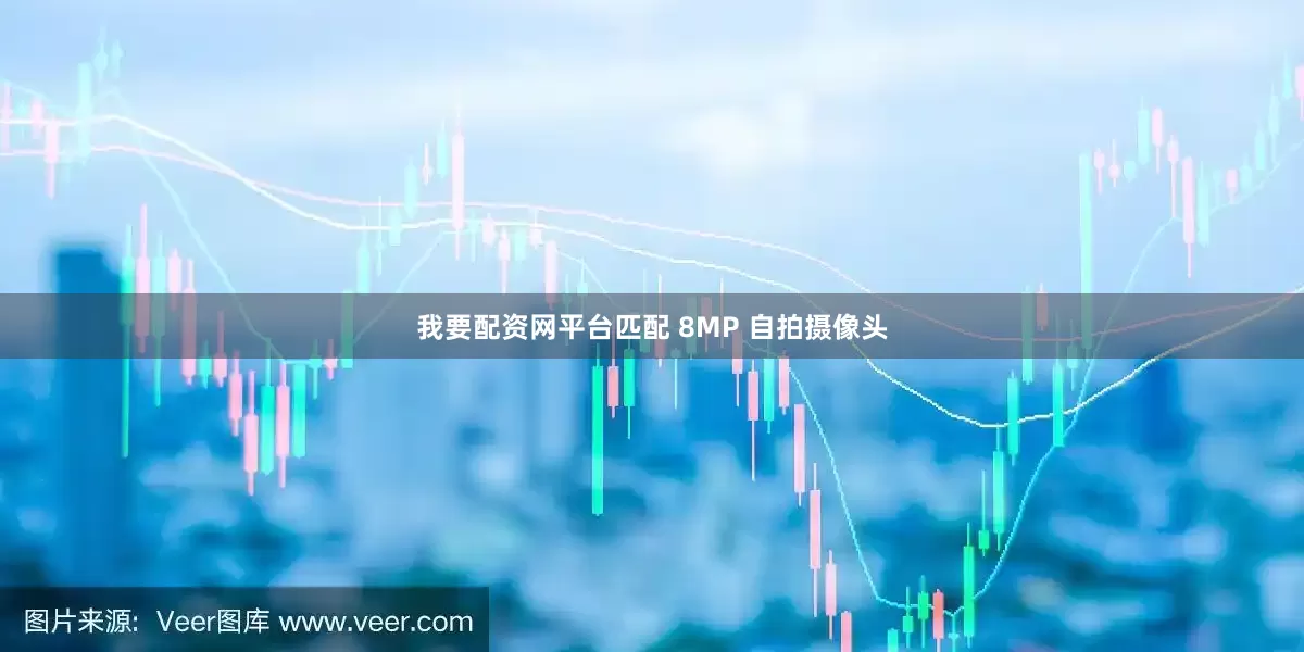 我要配资网平台匹配 8MP 自拍摄像头