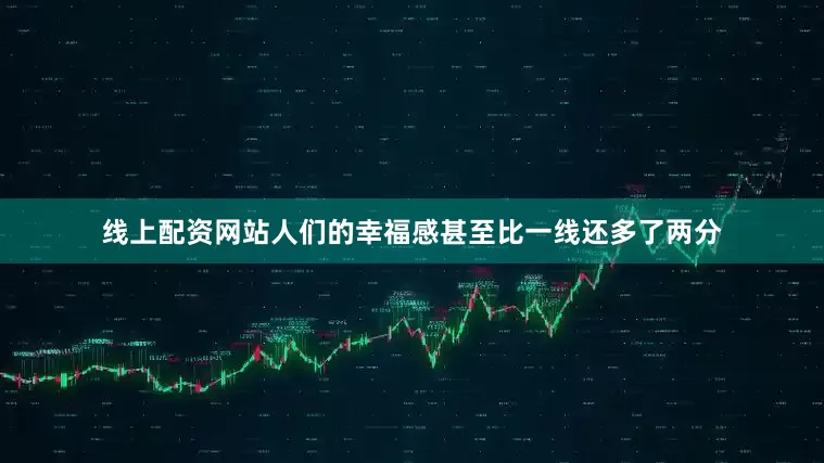 线上配资网站人们的幸福感甚至比一线还多了两分
