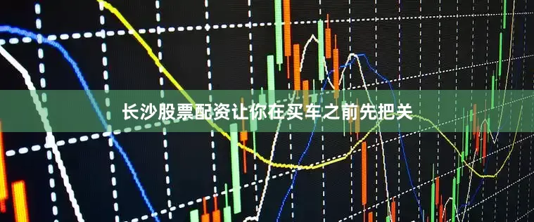 长沙股票配资让你在买车之前先把关