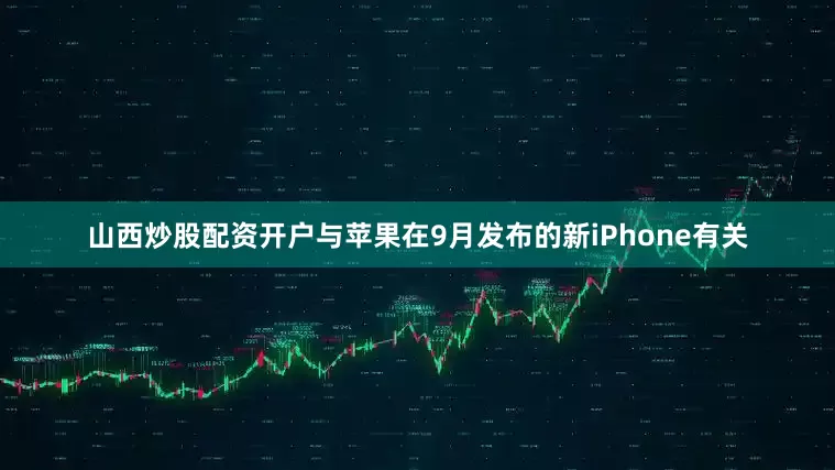山西炒股配资开户与苹果在9月发布的新iPhone有关