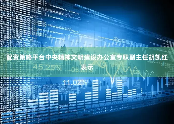配资策略平台　　中央精神文明建设办公室专职副主任胡凯红表示
