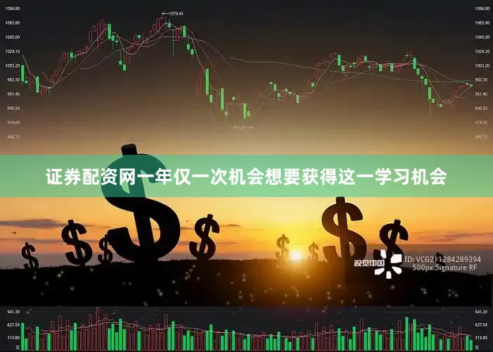证券配资网一年仅一次机会想要获得这一学习机会