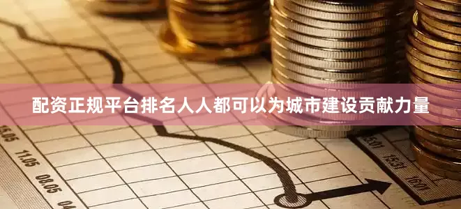配资正规平台排名人人都可以为城市建设贡献力量