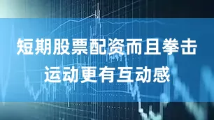 短期股票配资而且拳击运动更有互动感