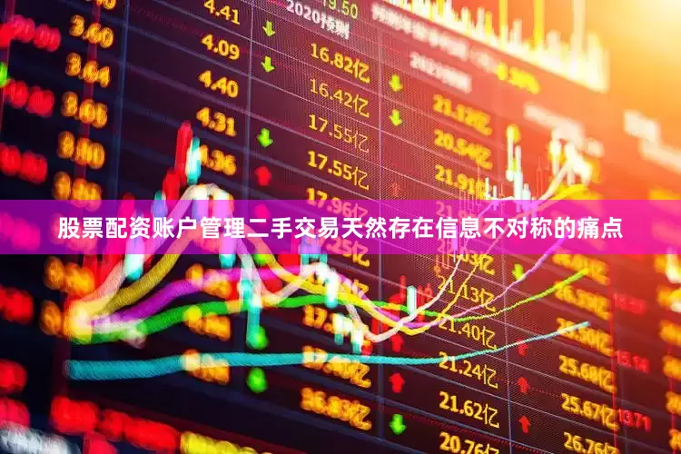 股票配资账户管理二手交易天然存在信息不对称的痛点